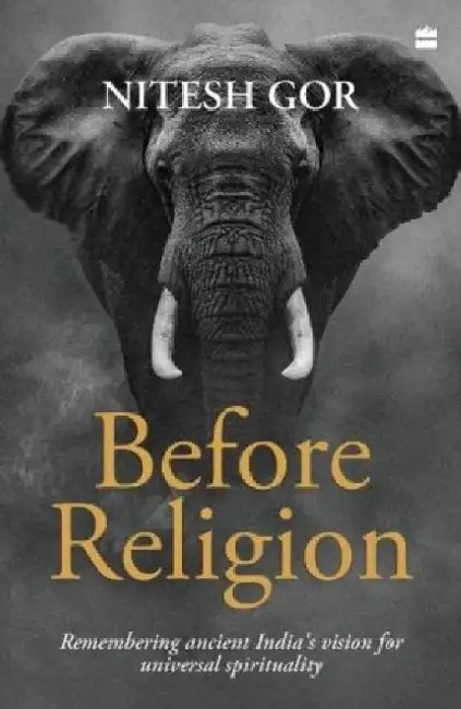 Before Religion: Remembering Ancient India’s Vision for Universal Spirituality