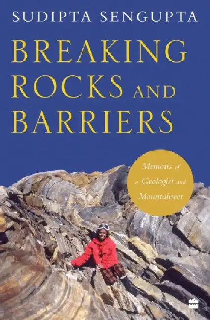 Breaking Rocks and Barriers: Memoirs of a Geologist and Mountaineer