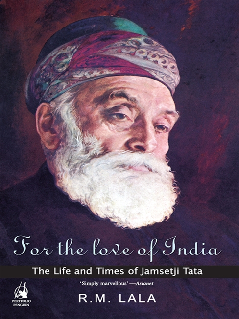 For the Love of India: The Life and Times of Jamsetji Tata