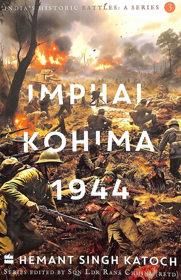 Imphal Kohima 1944 : Indias Historic Battles