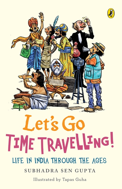 Let’s Go Time Travelling!: Life in India Through the Ages