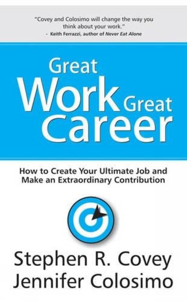 Great Work Great Career: How to Create Your Ultimate Job and Make an Extraordinary Contribution