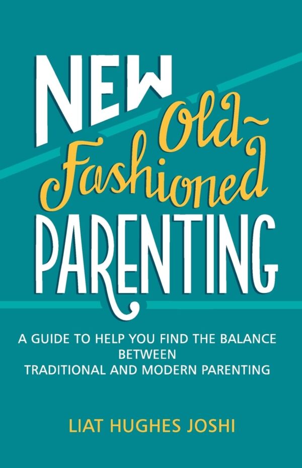 New Old-Fashioned Parenting: A Guide to Help You Find the Balance Between