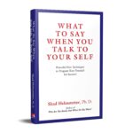 What to Say When You Talk to Your Self: Powerful New Techniques to Program Your Potential for Success!